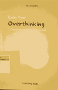 Calm Your Overthinking: because life isn't easy if we think too much