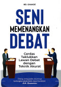 Seni Memenangkan Debat: Cerdas taklukkan lawan debat dengan teknik akurat